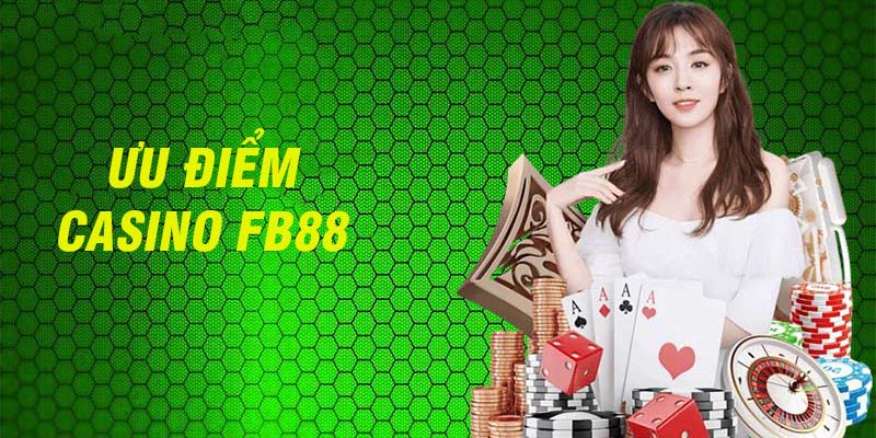 Tổng hợp những ưu điểm nổi bật mà casino FB88 đang sở hữu